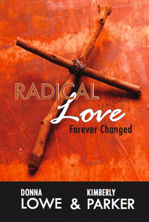 Cover of the book Radical Love…Forever Changed by Kimberly Parker, Donna Lowe, For the Sake of ONE Ministries