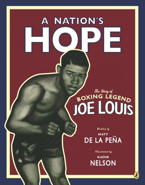 Cover of the book A Nation's Hope: The Story of Boxing Legend Joe Louis by Matt de la Peña, Penguin Young Readers Group
