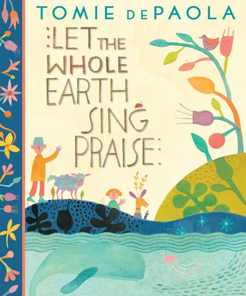 Cover of the book Let The Whole Earth Sing Praise by Tomie dePaola, Penguin Young Readers Group