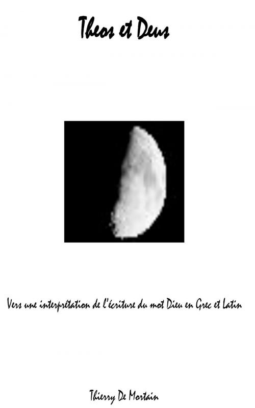 Cover of the book Theos Et Deus. Vers Une Interprétation Du Mot Dieu En Grec Et Latin by Thierry H. De Mortain, Thierry H. De Mortain