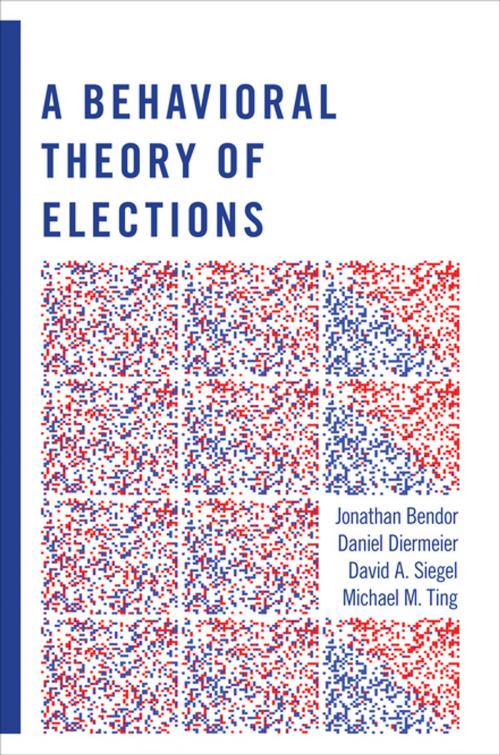 Cover of the book A Behavioral Theory of Elections by Jonathan Bendor, Daniel Diermeier, David A. Siegel, Michael M. Ting, Princeton University Press