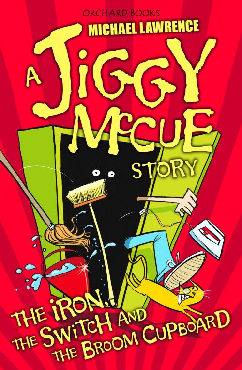 Cover of the book Jiggy McCue: The Iron, The Switch and The Broom Cupboard by Michael Lawrence, Hachette Children's