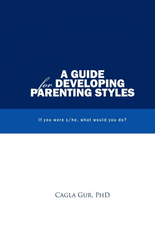Cover of the book A Guide for Developing Parenting Styles by Cagla Gur, Trafford Publishing