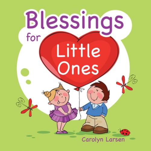 Cover of the book Blessings for Little Ones (eBook) by Carolyn Larsen, Christian Art Distributors Pty Ltd