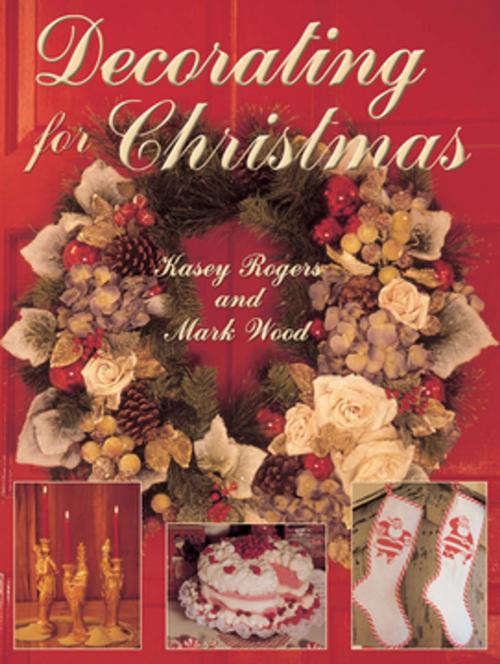Cover of the book Decorating for Christmas by Kasey Rogers, Mark Wood, F+W Media
