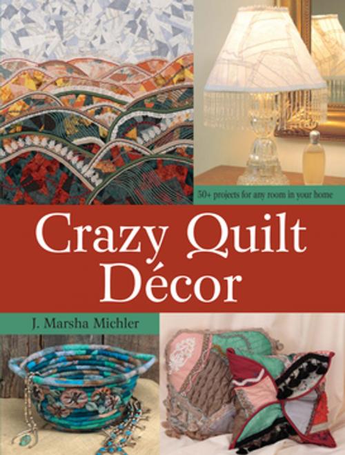 Cover of the book Crazy Quilt Décor by J. Marsha Michler, F+W Media