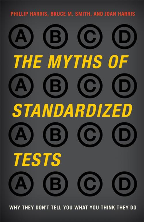 Cover of the book The Myths of Standardized Tests by Bruce M. Smith, Joan Harris, Larry Barber, Gerald W. Bracey, Tom O'Brien, Ken Jones, Gail Marshall, Susan Ohanian, Stanley Pogrow, W James Popham, Phillip Harris, Ed.D., executive director, Association for Educational Communications & Technology, Rowman & Littlefield Publishers