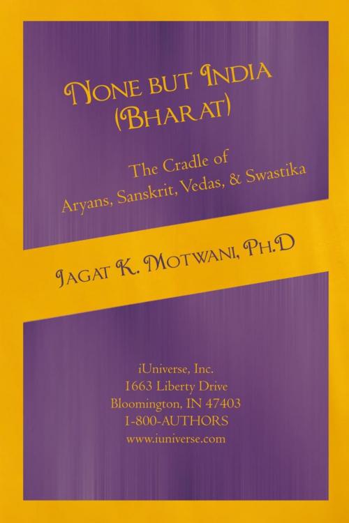 Cover of the book None but India (Bharat) the Cradle of Aryans, Sanskrit, Vedas, & Swastika by Jagat K. Motwani Ph.D, iUniverse