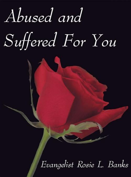 Cover of the book Abused and Suffered for You by Evangelist Rosie L. Banks, iUniverse