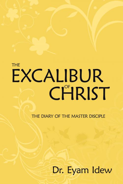 Cover of the book The Excalibur of Christ by Dr. Iyam Idew, AuthorHouse