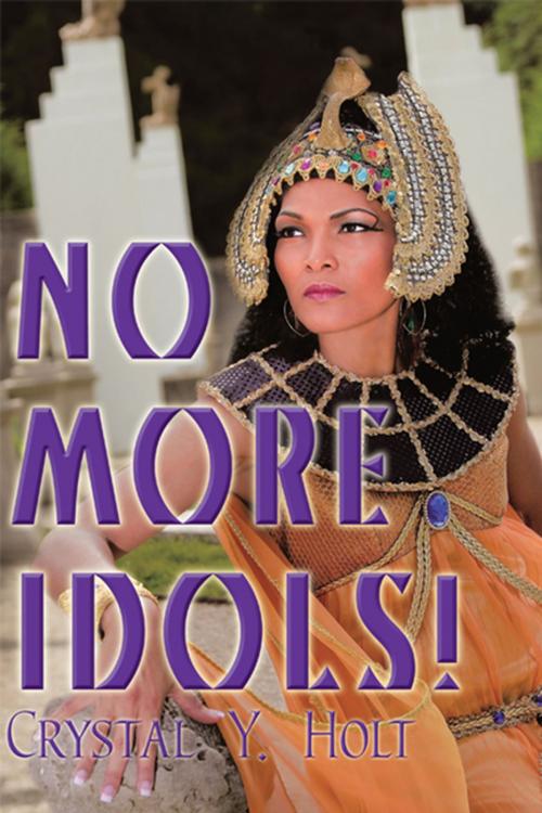 Cover of the book No More Idols! by Crystal Y. Holt, AuthorHouse