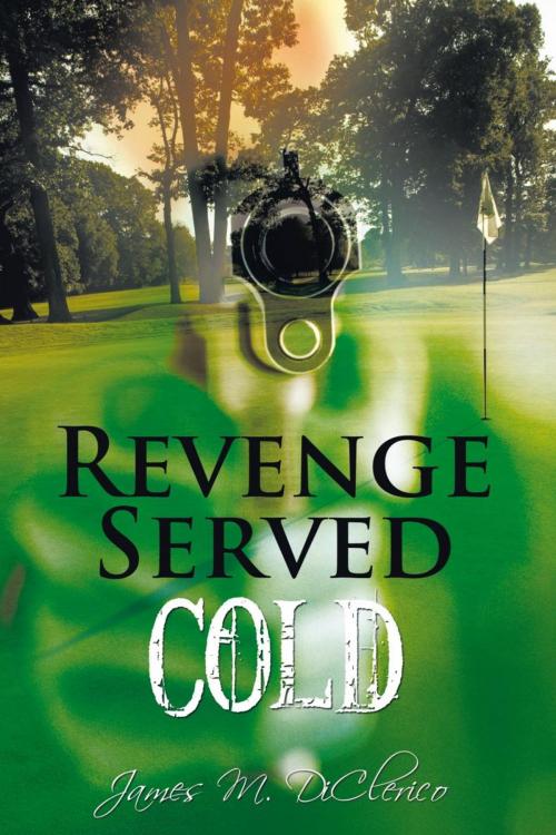 Cover of the book Revenge Served Cold by James M. DiClerico, AuthorHouse