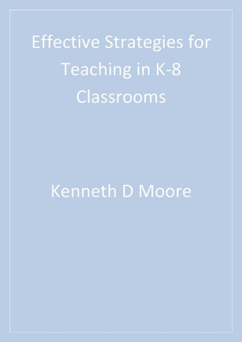 Cover of the book Effective Strategies for Teaching in K-8 Classrooms by Jacqueline Hansen, Kenneth D. Moore, SAGE Publications