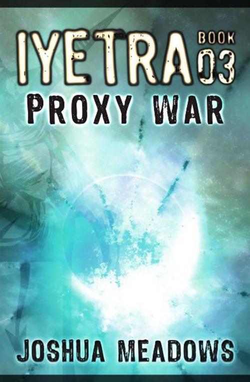 Cover of the book Iyetra - Book 03: Proxy War by Joshua Meadows, Joshua Meadows