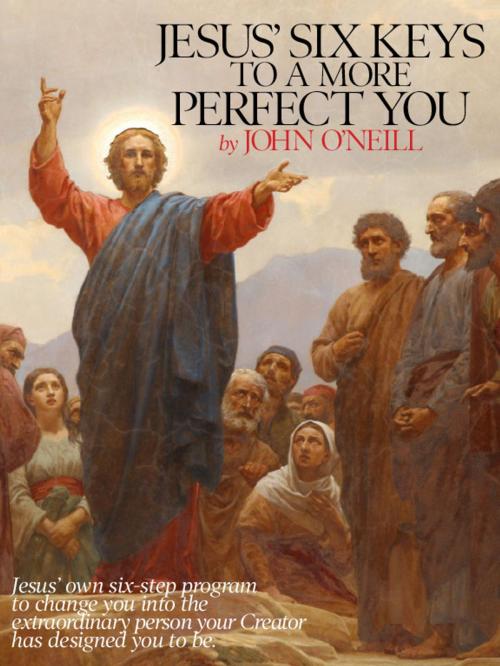 Cover of the book Jesus' Six Keys to a More Perfect You by John O'Neill, John O'Neill