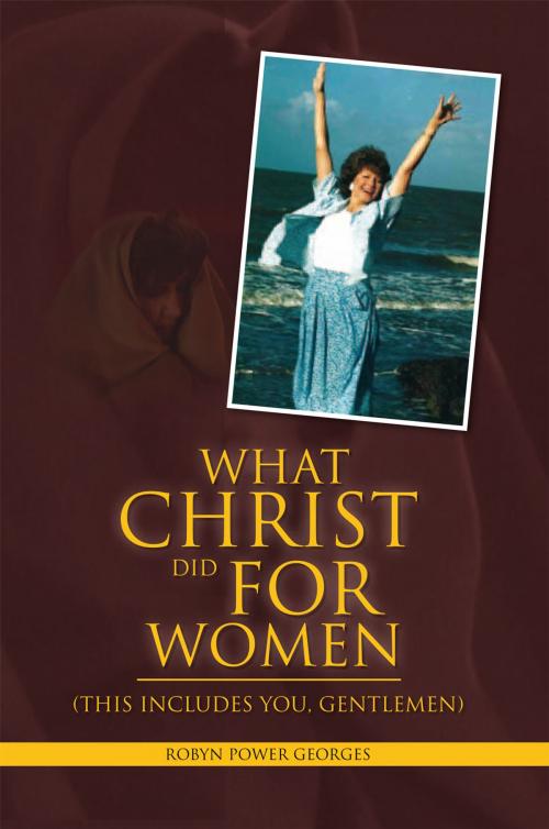Cover of the book What Christ Did for Women by Robyn Power Georges, Xlibris UK