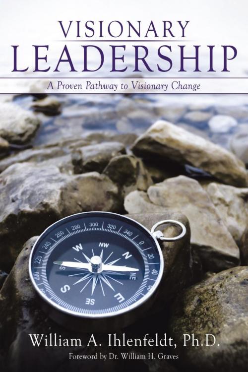 Cover of the book Visionary Leadership by William A. Ihlenfeldt Ph.D, AuthorHouse