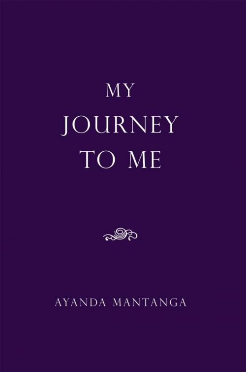 Cover of the book My Journey to Me by Ayanda Mantanga, Xlibris UK