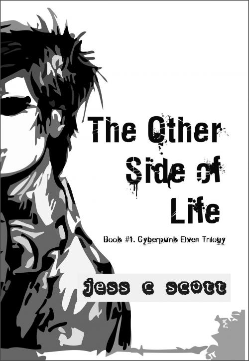 Cover of the book The Other Side of Life (Book #1, Cyberpunk Elven Trilogy) by Jess C Scott, Jess C Scott
