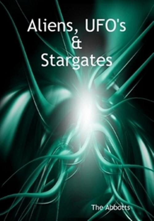 Cover of the book Aliens, UFO’s and Stargates by The Abbotts, The Abbotts