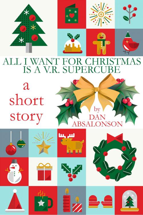 Cover of the book All I Want For Christmas is a V.R. Supercube by Dan Absalonson, Dan Absalonson