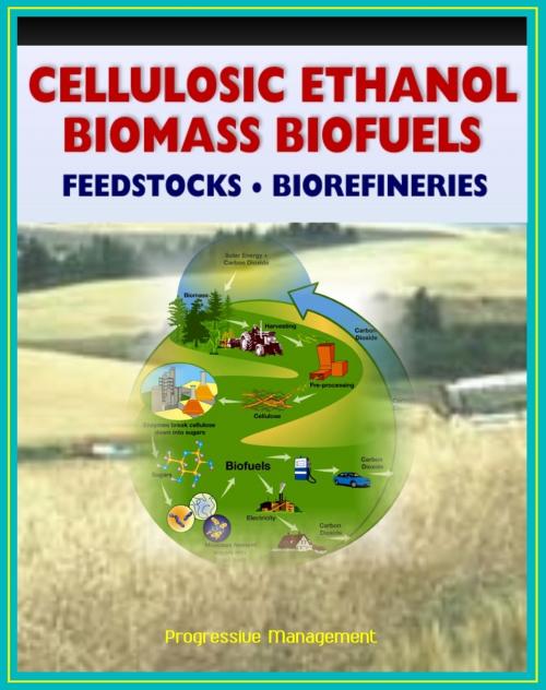 Cover of the book 21st Century Cellulosic Ethanol, Biomass, and Biofuels: Wood Chips, Stalks, Switchgrass, Plant Products, Feedstocks, Cellulose Conversion Processes, Research Plans by Progressive Management, Progressive Management