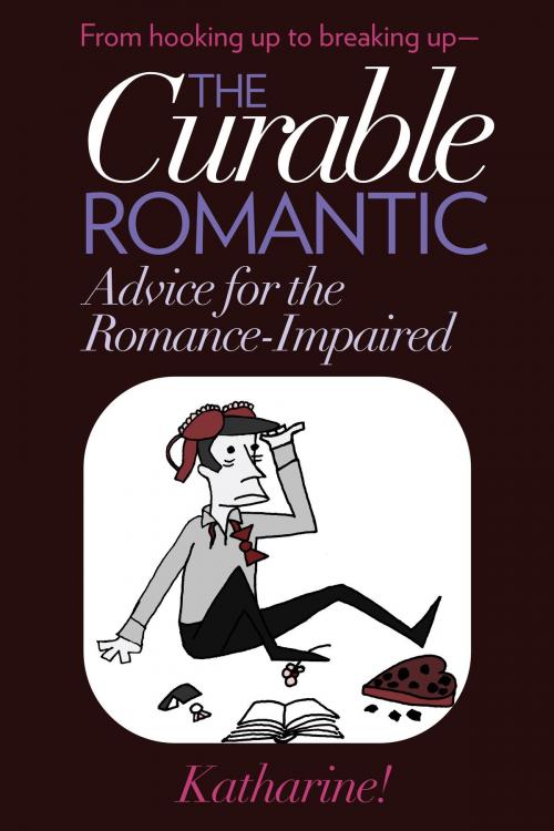 Cover of the book The Curable Romantic: Advice for the Romance-Impaired by Katharine Miller, Katharine Miller