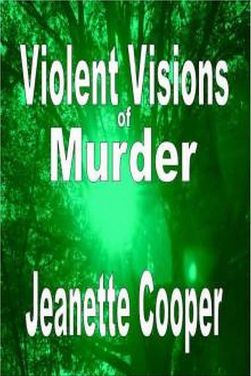 Cover of the book Violent Visions of Murder by Jeanette Cooper, Jeanette Cooper