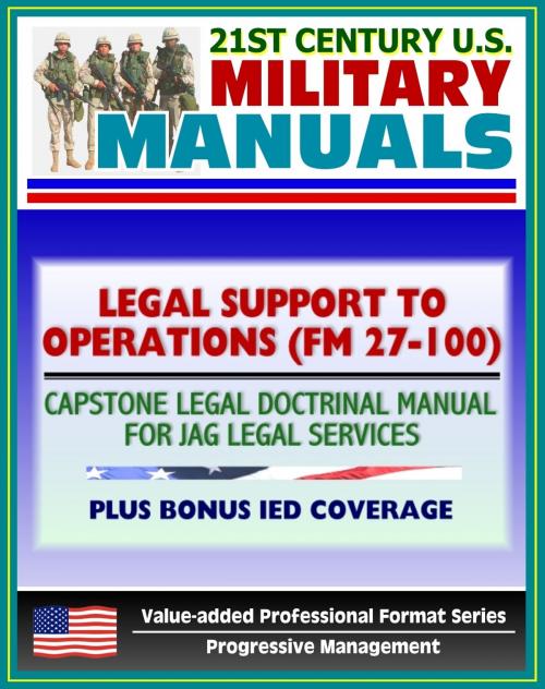 Cover of the book 21st Century U.S. Military Manuals: Legal Support to Operations (FM 27-100) Capstone Legal Doctrinal Manual for JAG Legal Services, Plus Bonus IED Book (Value-added Professional Format Series) by Progressive Management, Progressive Management