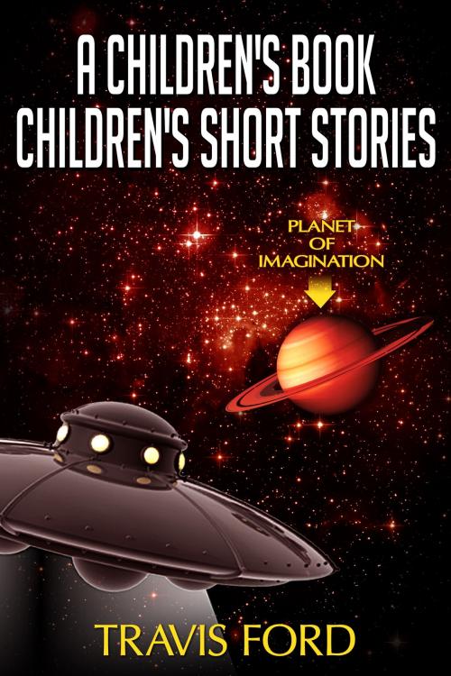 Cover of the book A Children's Book Children`s Short Stories by Travis Ford, Travis Ford
