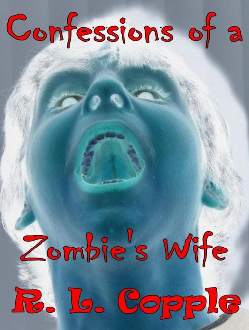 Cover of the book Confessions of a Zombie's Wife by R. L. Copple, Ethereal Press