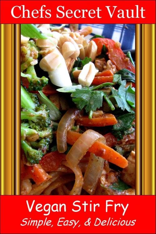 Cover of the book Vegan Stir Fry: Simple, Easy, & Delicious by Chefs Secret Vault, Chefs Secret Vault