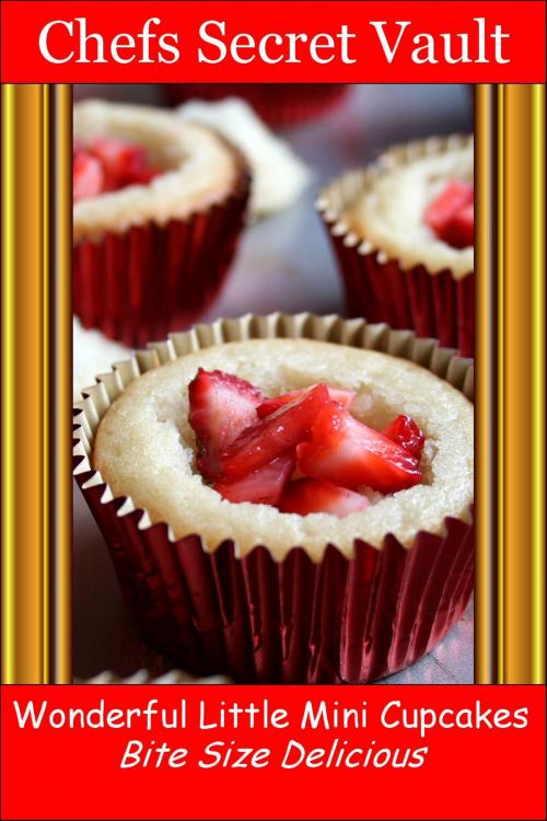 Cover of the book Wonderful Little Mini Cupcakes: Bite Size Delicious by Chefs Secret Vault, Chefs Secret Vault