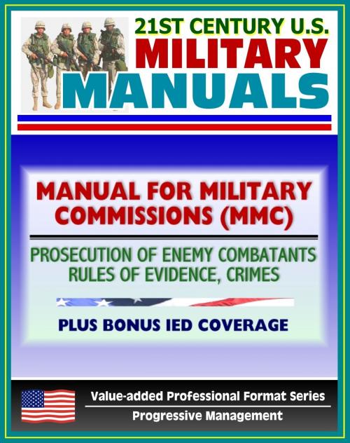 Cover of the book 21st Century U.S. Military Manuals: The Manual for Military Commissions (MMC) - Prosecution of Alien Unlawful Enemy Combatants, Rules of Evidence, Crimes (Value-added Professional Format Series) by Progressive Management, Progressive Management