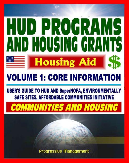 Cover of the book 21st Century Essential Guide to HUD Programs and Housing Grants: Volume One, Community Development, SuperNOFA, Loans, Aid, Applications by Progressive Management, Progressive Management