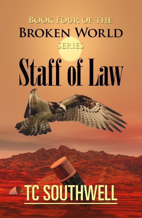 Cover of the book The Broken World Book Four: The Staff of Law by T C Southwell, T C Southwell