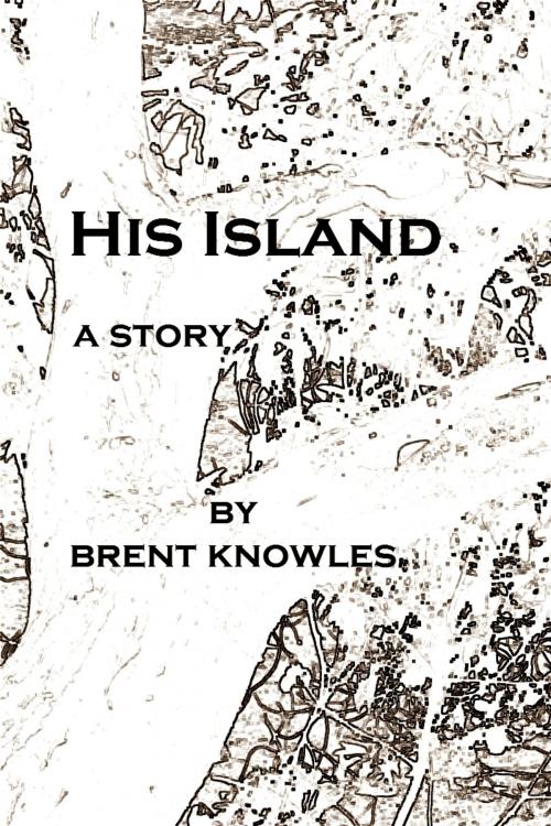 Cover of the book His Island by Brent Knowles, Brent Knowles