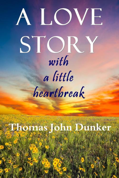 Cover of the book A Love Story with a Little Heartbreak by Thomas John Dunker, Thomas John Dunker