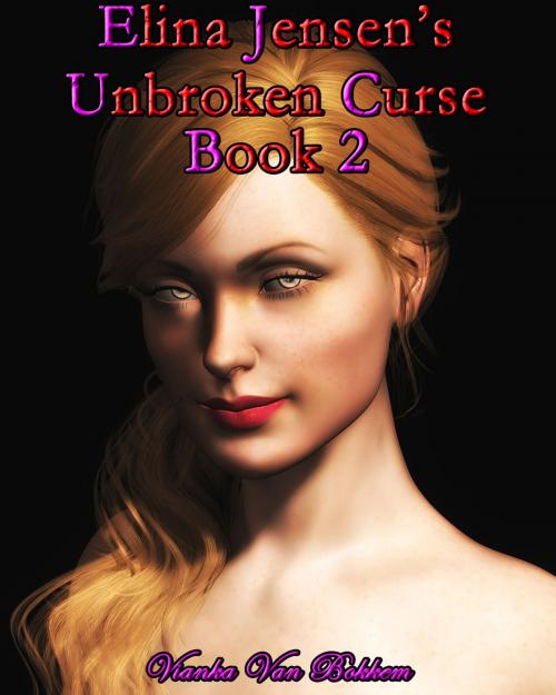 Cover of the book Elina Jensen's: Unbroken Curse Book 2 by Vianka Van Bokkem, Vianka Van Bokkem