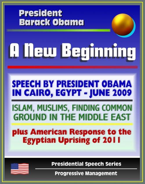 Cover of the book A New Beginning: Speech by President Barack Obama in Cairo, Egypt, June 2009 - Islam, Muslims, Finding Common Ground in the Middle East - plus American Response to Egyptian Uprising by Progressive Management, Progressive Management