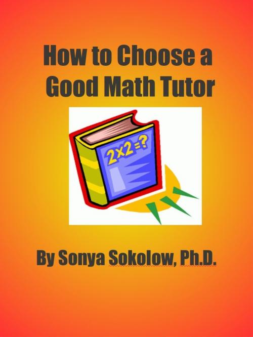 Cover of the book How To Choose A Good Math Tutor by Sonya Sokolow, Sonya Sokolow