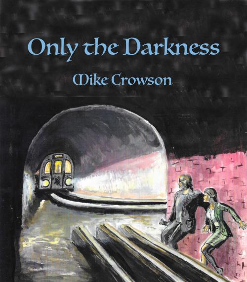 Cover of the book Only the Darkness by Mike Crowson, Mike Crowson
