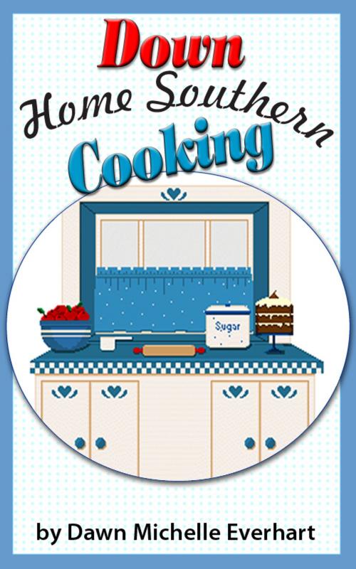 Cover of the book Down Home Southern Cooking by Dawn Michelle Everhart, Dawn Michelle Everhart