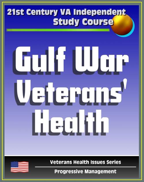 Cover of the book 21st Century VA Independent Study Course: A Guide to Gulf War Veterans’ Health, Chemical and Biological Warfare, Vaccinations, Depleted Uranium, Infectious Diseases (Veterans Health Issues Series) by Progressive Management, Progressive Management