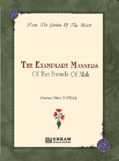 Cover of the book The Examplary Manners of the Friends of Allah by Osman Nuri Topbas, Erkam Publications