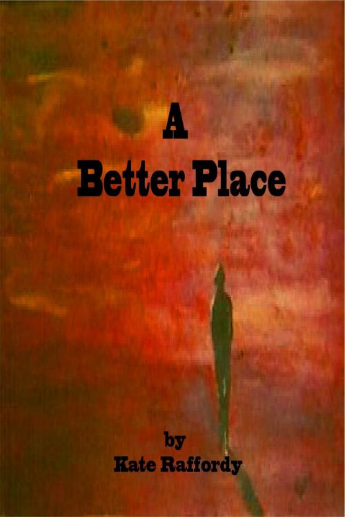 Cover of the book A Better Place by Kate Raffordy, Kate Raffordy