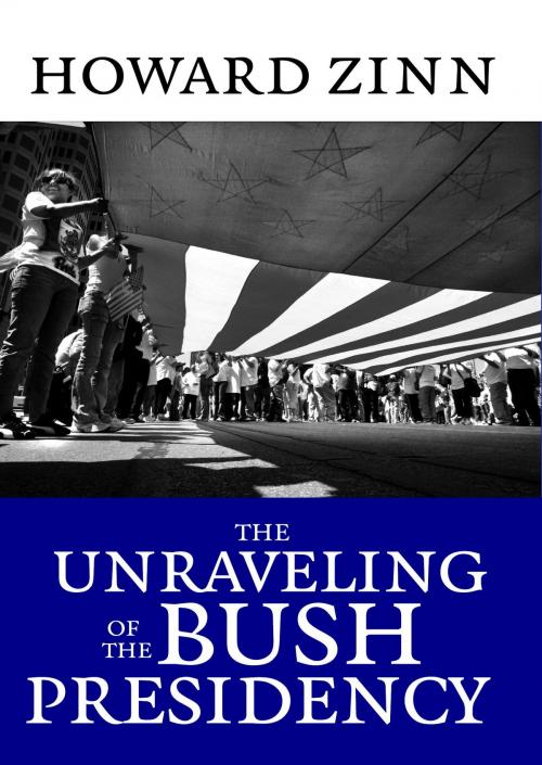 Cover of the book The Unraveling of the Bush Presidency by Howard Zinn, Seven Stories Press