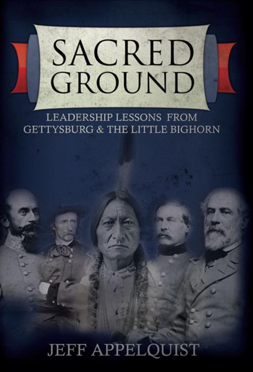 Cover of the book Sacred Ground: Leadership Lessons From Gettysburg & The Little Bighorn by Jeff Applequist, Beaver's Pond Press