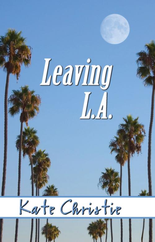 Cover of the book Leaving L.A. by Kate Christie, Bella Books