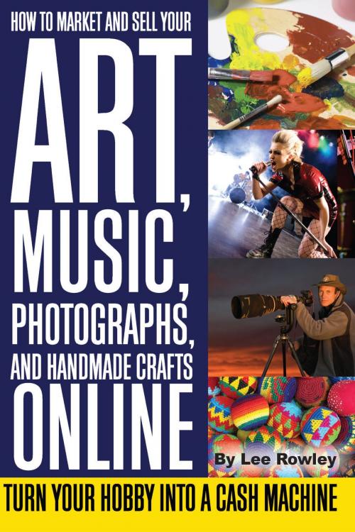 Cover of the book How to Market and Sell Your Art, Music, Photographs, & Handmade Crafts Online by Lee Rowley, Atlantic Publishing Group Inc